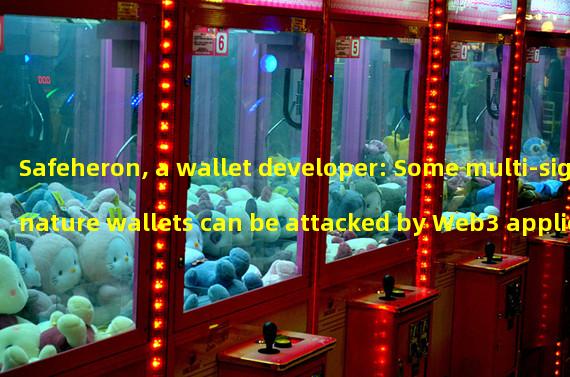 Safeheron, a wallet developer: Some multi-signature wallets can be attacked by Web3 applications using Starnet protocol