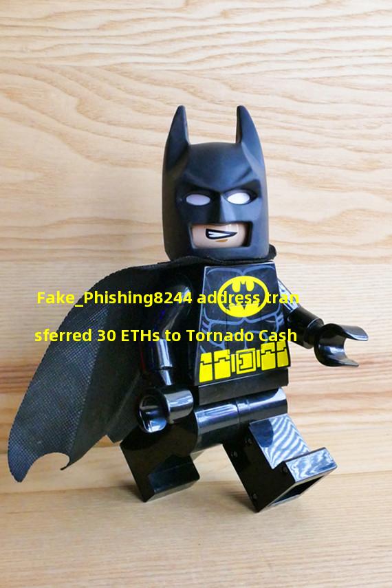 Fake_Phishing8244 address transferred 30 ETHs to Tornado Cash