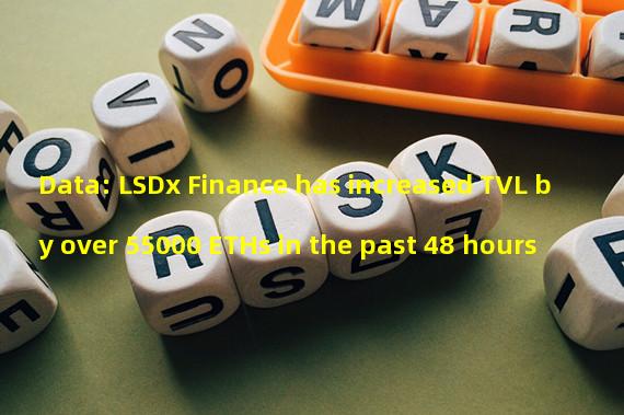 Data: LSDx Finance has increased TVL by over 55000 ETHs in the past 48 hours