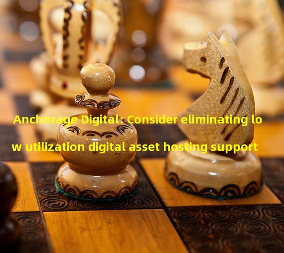 Anchorage Digital: Consider eliminating low utilization digital asset hosting support