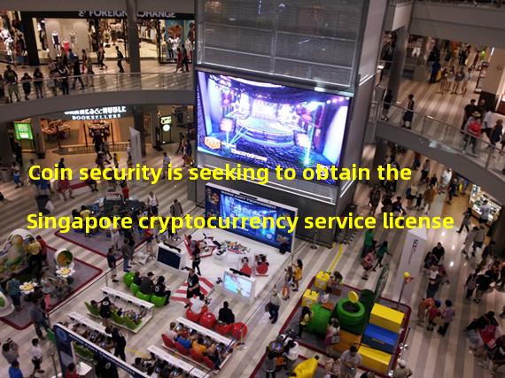 Coin security is seeking to obtain the Singapore cryptocurrency service license