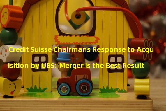 Credit Suisse Chairmans Response to Acquisition by UBS: Merger is the Best Result