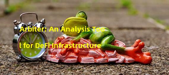 Arbiter: An Analysis Tool for DeFi Infrastructure