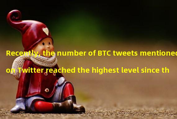 Recently, the number of BTC tweets mentioned on Twitter reached the highest level since the currency price exceeded 60000 US dollars