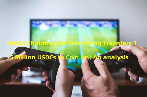 Meitu Chairman Cai Wensheng Transfers 1.5 Million USDCs to Coin An: An analysis