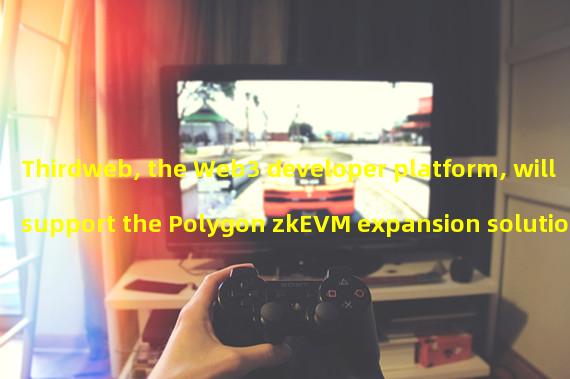 Thirdweb, the Web3 developer platform, will support the Polygon zkEVM expansion solution