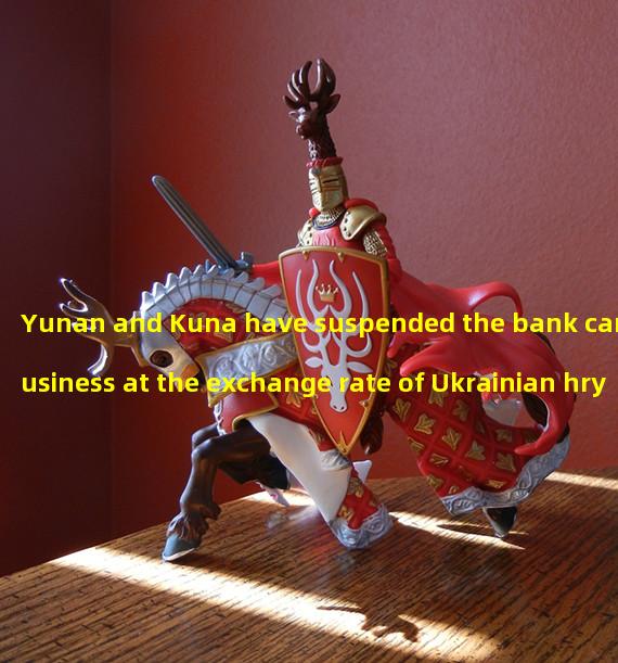 Yunan and Kuna have suspended the bank card business at the exchange rate of Ukrainian hryvna Bank