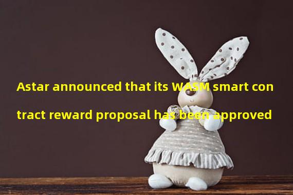 Astar announced that its WASM smart contract reward proposal has been approved