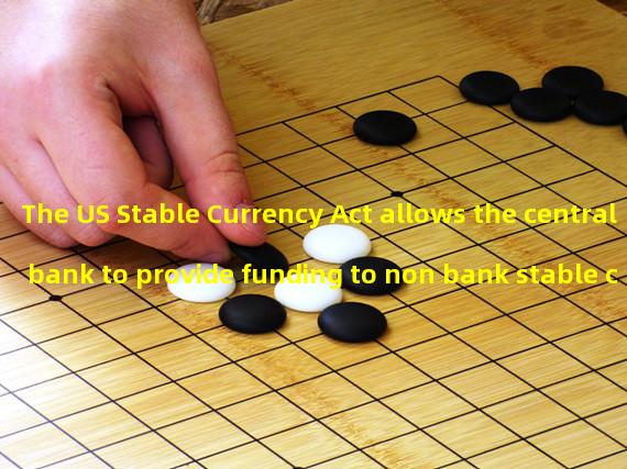 The US Stable Currency Act allows the central bank to provide funding to non bank stable currency issuers