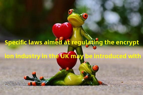 Specific laws aimed at regulating the encryption industry in the UK may be introduced within the next 12 months