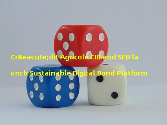 Crédit Agricole CIB and SEB launch Sustainable Digital Bond Platform