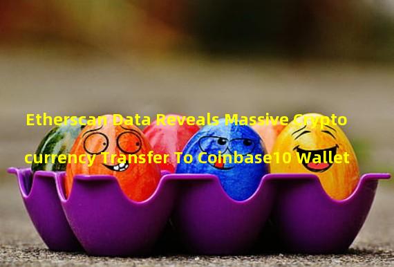 Etherscan Data Reveals Massive Cryptocurrency Transfer To Coinbase10 Wallet