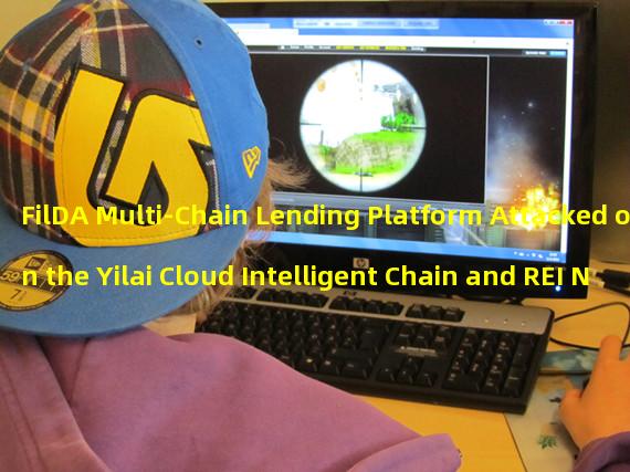 FilDA Multi-Chain Lending Platform Attacked on the Yilai Cloud Intelligent Chain and REI Network