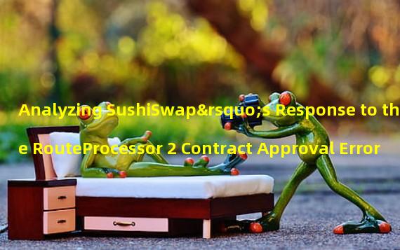 Analyzing SushiSwap’s Response to the RouteProcessor 2 Contract Approval Error