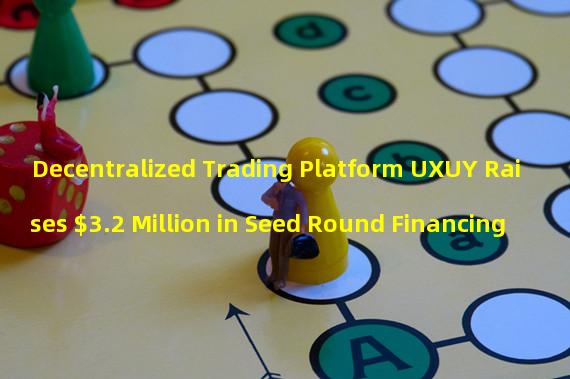 Decentralized Trading Platform UXUY Raises $3.2 Million in Seed Round Financing