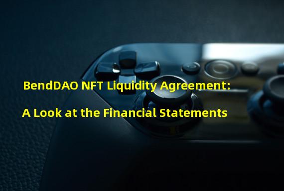 BendDAO NFT Liquidity Agreement: A Look at the Financial Statements