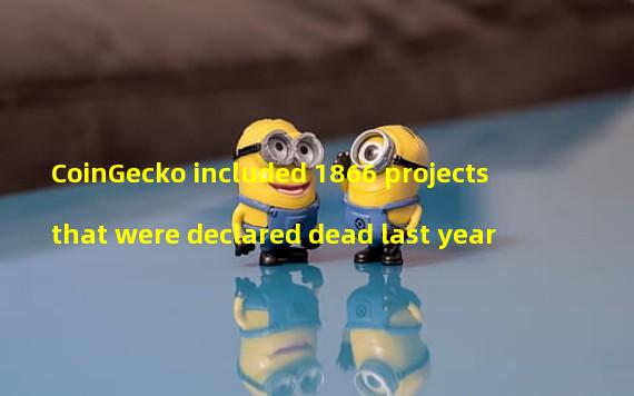 CoinGecko included 1866 projects that were declared dead last year