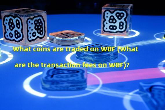What coins are traded on WBF (What are the transaction fees on WBF)?