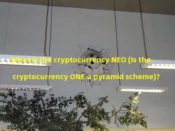 What is the cryptocurrency NEO (Is the cryptocurrency ONE a pyramid scheme)?