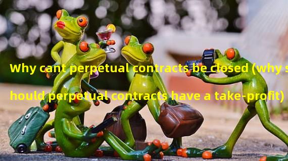 Why cant perpetual contracts be closed (why should perpetual contracts have a take-profit)?