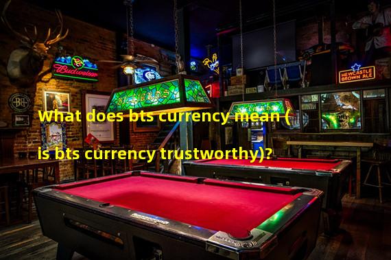 What does bts currency mean (is bts currency trustworthy)?